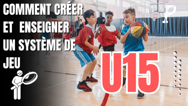 COMMENT CRÉER ET ENSEIGNER UN SYSTÈME DE JEU ? (U15)